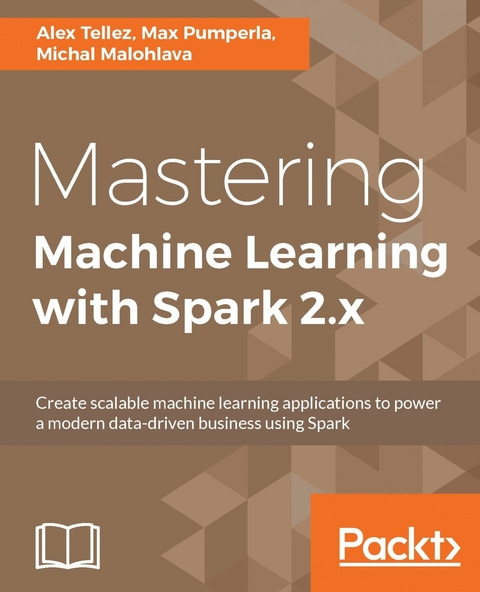 Mastering Machine Learning with Spark 2.x -  Tellez Alex Tellez,  Pumperla Max Pumperla,  Malohlava Michal Malohlava