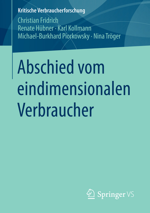 Abschied vom eindimensionalen Verbraucher - Christian Fridrich, Renate H&uuml;bner, Karl Kollmann, Michael-Burkhard Piorkowsky, Nina Tr&ouml;ger