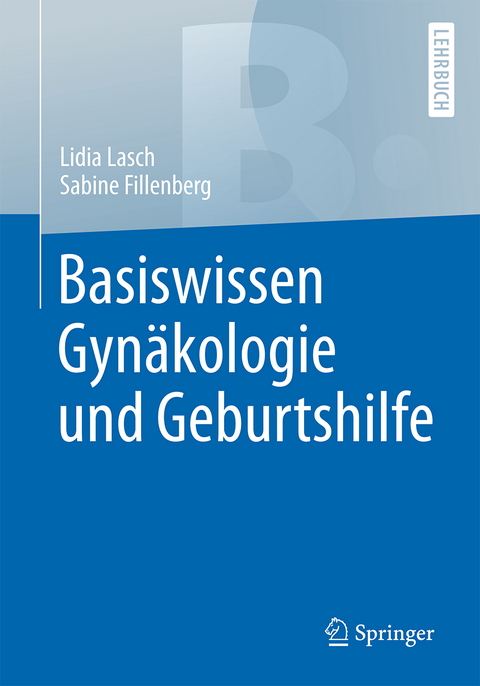 Basiswissen Gyn&auml;kologie und Geburtshilfe - Lidia Lasch, Sabine Fillenberg