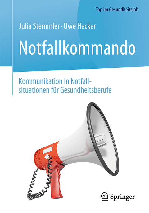 Notfallkommando - Kommunikation in Notfallsituationen f&uuml;r Gesundheitsberufe - Julia Stemmler, Uwe Hecker