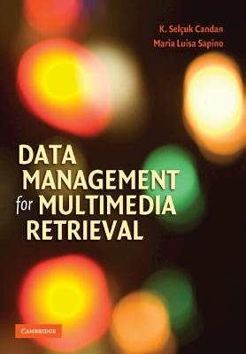 Data Management for Multimedia Retrieval - K. Sel&ccedil;uk Candan, Maria Luisa Sapino