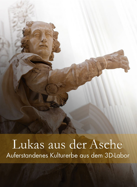 Lukas aus der Asche &ndash; Auferstandenes Kulturerbe aus dem 3D-Labor - Erdmann Lisa, Hartmann Stefan, Maxzin Joerg