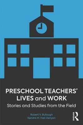 Preschool Teachers' Lives and Work -  Kendra M. Hall-Kenyon,  Robert V. Bullough Jr.