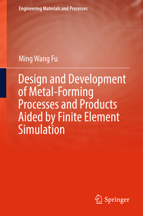 Design and Development of Metal-Forming Processes and Products Aided by Finite Element Simulation - Ming Wang Fu