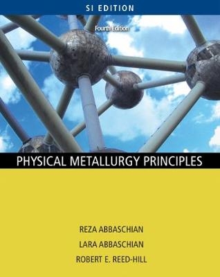 Physical Metallurgy Principles - SI Version - Reza Abbaschian, Robert Reed-Hill