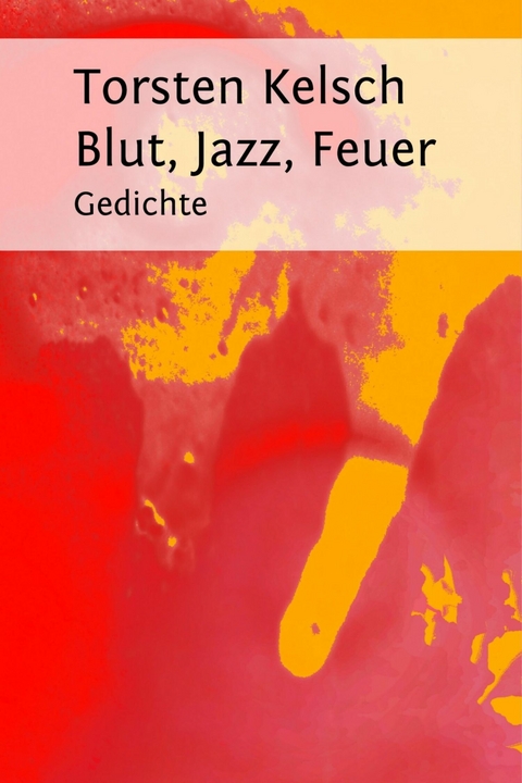 Blut, Jazz, Feuer - Torsten Kelsch