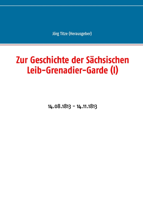 Zur Geschichte der S&auml;chsischen Leib-Grenadier-Garde (I) - 