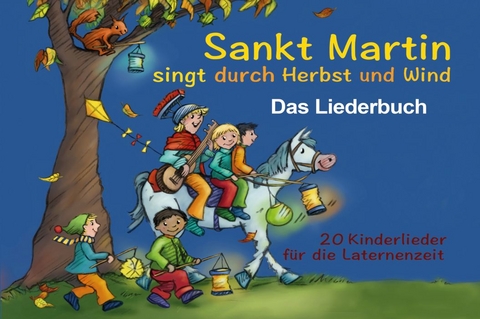 Sankt Martin SINGT durch HERBST und Wind - Das Liederbuch - Stephen Janetzko, Elke Br&auml;unling, Paul G. Walter, Toni Geiling, Jochen Vahle, Carsten van den Berg, Birte Reuver, Astrid Hauke, Christian H&uuml;ser, Heiner Rusche, Thomas Kornfeld, Margarete Derlien, Sebastian Astor, Matthias Pique, Thomas Sutter, Ottmar Liedl, Josephine Kronfli, Pit Budde