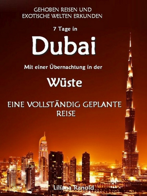 DUBAI: Dubai mit einer Übernachtung in der Wüste – eine vollständig geplante Reise! DER NEUE DUBAI REISEFÜHRER 2017 - Liliana Ranold