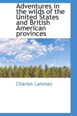 Adventures in the wilds of the United States and British American provinces