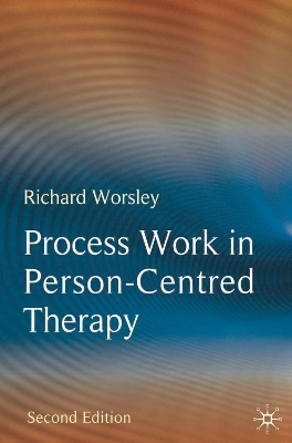 Process Work in Person-Centred Therapy - Richard Worsley