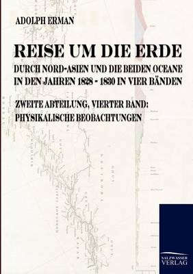 Reise um die Erde durch Nord-Asien und die beiden Oceane in den Jahren 1828 bis 1830 in vier B&auml;nden - Adolph Erman