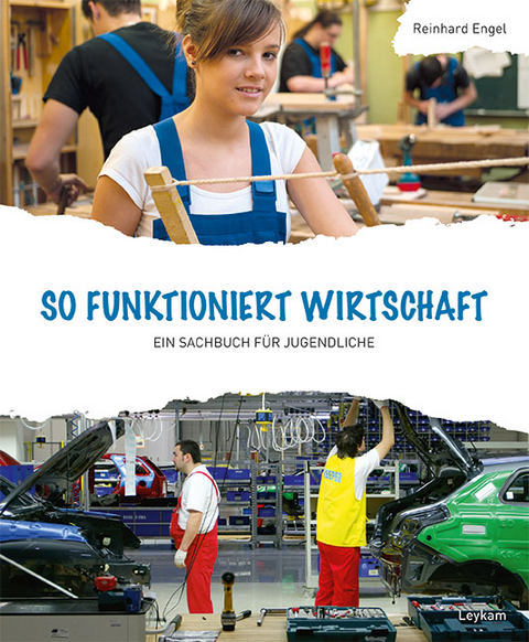 So funktioniert Wirtschaft &ndash; Ein Sachbuch f&uuml;r Jugendliche - Reinhard Engel