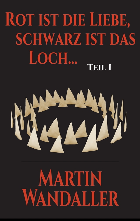 Rot ist die Liebe, schwarz ist das Loch ... - Martin Wandaller