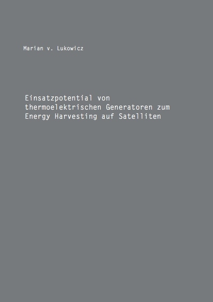Einsatzpotential von thermoelektrischen Generatoren zum Energy Harvesting auf Satelliten - Marian von Lukowicz