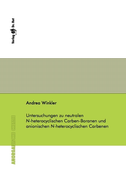 Untersuchungen zu neutralen N-heterocyclischen Carben-Boranen und anionischen N-heterocyclischen Carbenen - Andrea Winkler