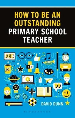 How to be an Outstanding Primary School Teacher 2nd edition -  David Dunn