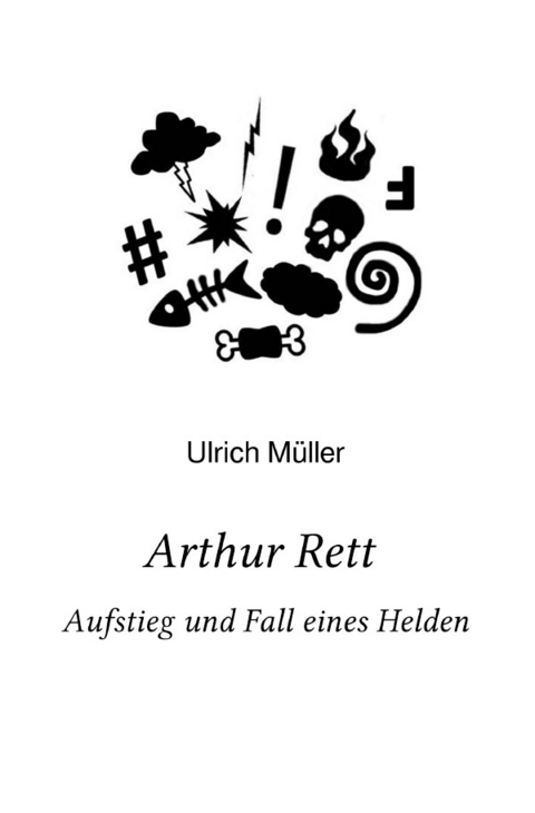 Arthur Rett - Aufstieg und Fall eines Helden - Ulrich M&uuml;ller