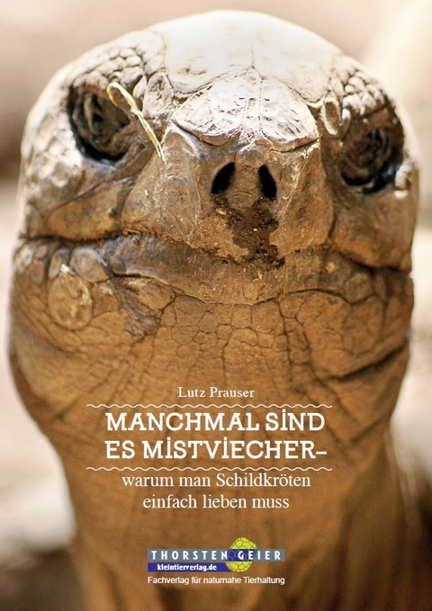 Manchmal sind es Mistviecher – warum man Schildkröten einfach lieben muss - Lutz Prauser