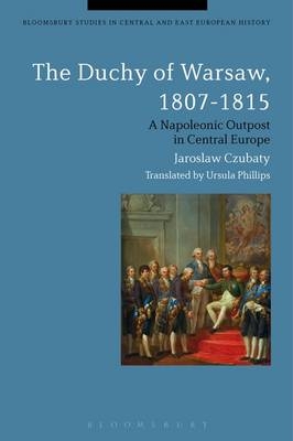 The Duchy of Warsaw, 1807-1815 -  Dr Jaroslaw Czubaty