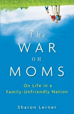 The War on Moms - Sharon Lerner