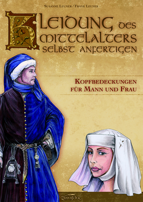 Kleidung des Mittelalters selbst anfertigen - Kopfbedeckungen f&uuml;r Mann und Frau - Susanne Leuner, Frank Leuner