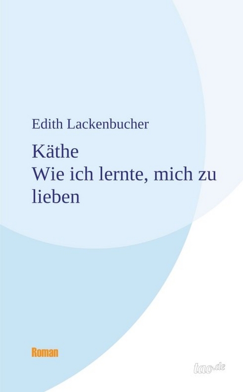 Käthe - Wie ich lernte, mich zu lieben - Edith Lackenbucher