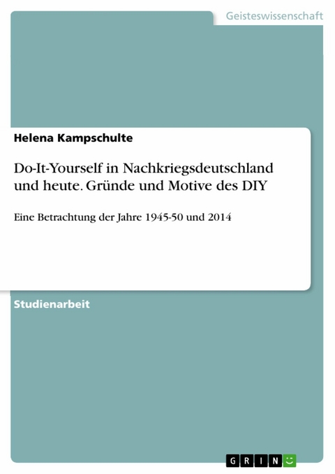Do-It-Yourself in Nachkriegsdeutschland und heute. Gr&uuml;nde und Motive des DIY - Helena Kampschulte