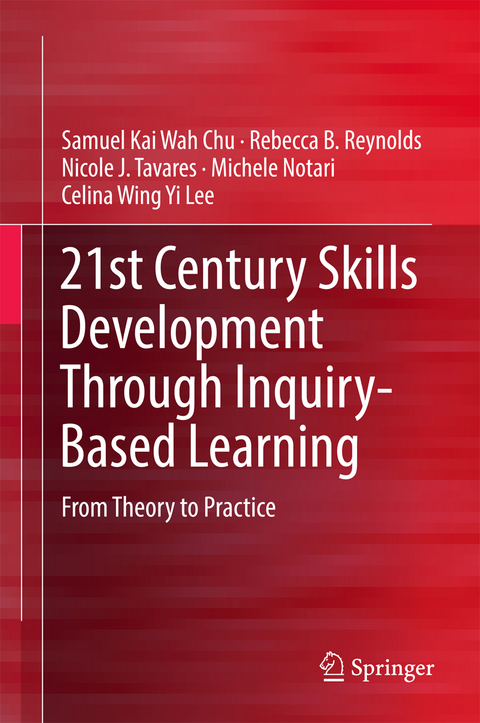 21st Century Skills Development Through Inquiry-Based Learning - Samuel Kai Wah Chu, Rebecca B. Reynolds, Nicole J. Tavares, Michele Notari, Celina Wing Yi Lee