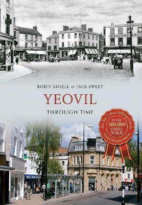 Yeovil Through Time - Jack William Sweet, Robin Ansell