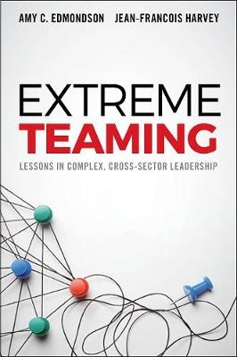 Extreme Teaming -  Amy C. Edmondson,  Jean-Francois Harvey