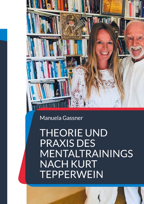 Theorie und Praxis des Mentaltrainings nach Kurt Tepperwein - Manuela Gassner