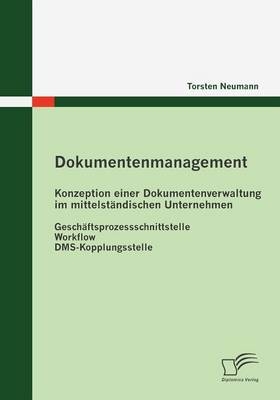 Dokumentenmanagement: Konzeption einer Dokumentenverwaltung im mittelst&auml;ndischen Unternehmen - Torsten Neumann