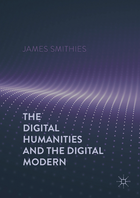 The Digital Humanities and the Digital Modern - James Smithies