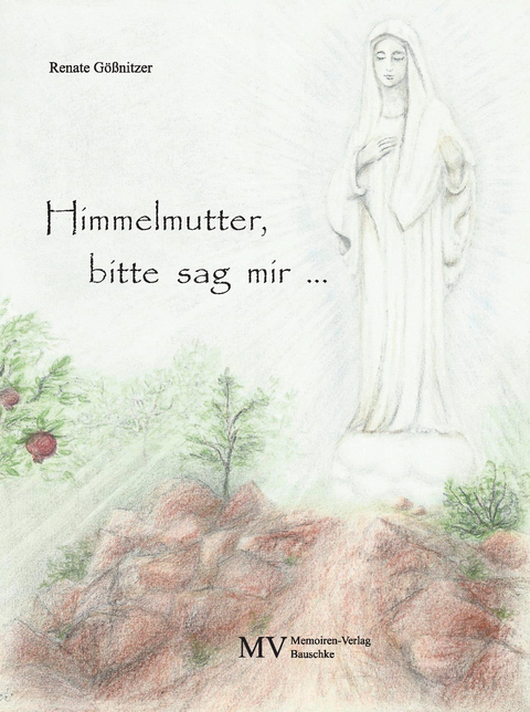 Himmelmutter, bitte sag mir ... - Renate G&ouml;&szlig;nitzer