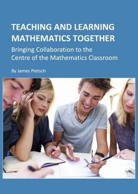 Teaching and Learning Mathematics Together - James Pietsch