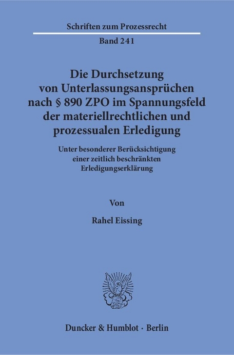 Die Durchsetzung von Unterlassungsanspr&uuml;chen nach &sect; 890 ZPO im Spannungsfeld der materiellrechtlichen und prozessualen Erledigung. - Rahel Eissing