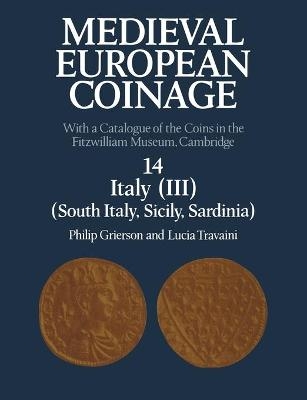 Medieval European Coinage: Volume 14, South Italy, Sicily, Sardinia - Philip Grierson, Lucia Travaini