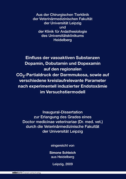 Einfluss der vasoaktiven Substanzen Dopamin, Dobutamin und Dopexamin auf den regionalen CO2-Partialdruck der Darmmukosa, sowie auf verschiedene kreislaufrelevante Parameternach experimentell induzierter Endotox&auml;mie im Versuchstiermodell - Simone Schleich
