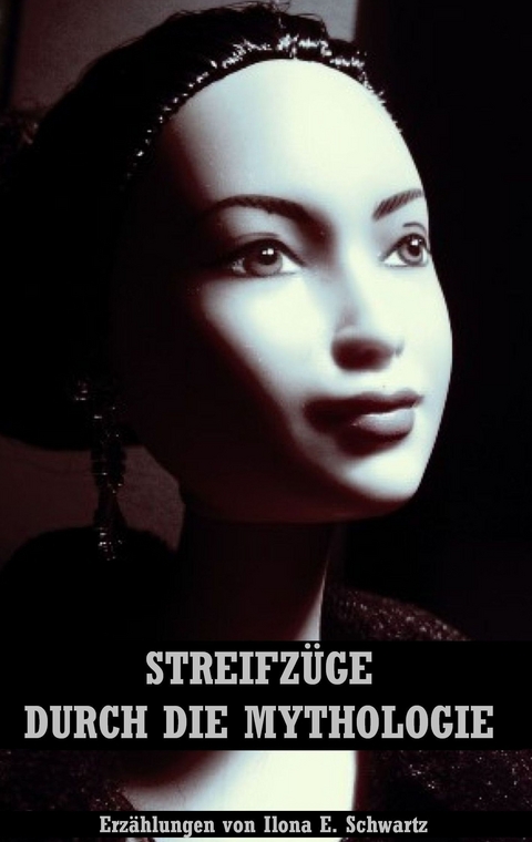 Streifz&uuml;ge durch die Mythologie - Ilona E. Schwartz