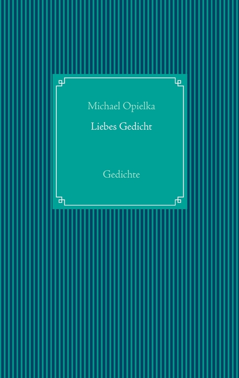 Liebes Gedicht - Michael Opielka