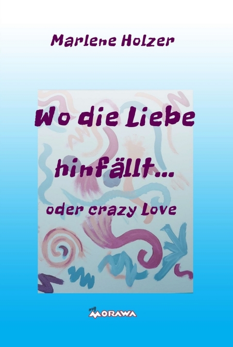 Wo die Liebe hinf&auml;llt... - Marlene Holzer