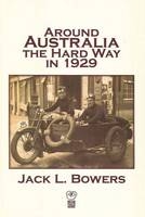 Around Australia the Hard Way in 1929 - Jack L. Bowers