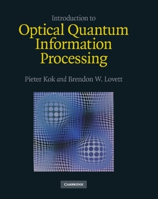 Introduction to Optical Quantum Information Processing - Pieter Kok, Brendon W. Lovett