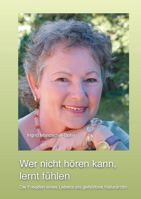 Wer nicht hören kann, lernt fühlen -  Ingrid Mundschin-Bohn