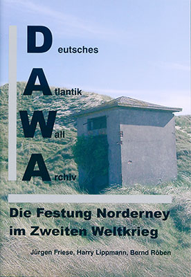 DAWA Sonderb&auml;nde. Deutsches Atlantikwall-Archiv / Die Festung Norderney im Zweiten Weltkrieg - J&uuml;rgen Friese, Bernd R&ouml;ben