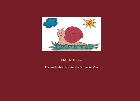 Die unglaubliche Reise der Schnecke Max - Melanie Fischer