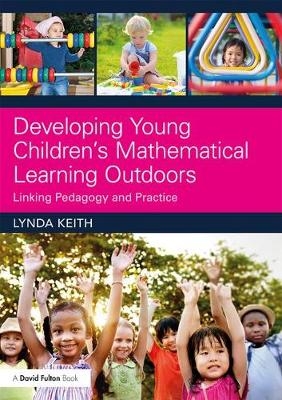 Developing Young Children's Mathematical Learning Outdoors -  Lynda Keith