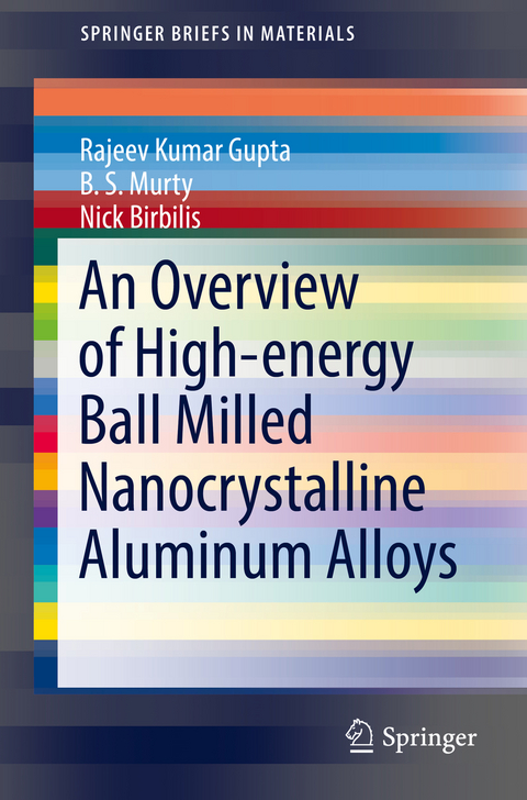 An Overview of High-energy Ball Milled Nanocrystalline Aluminum Alloys - Rajeev Kumar Gupta, B. S. Murty, Nick Birbilis