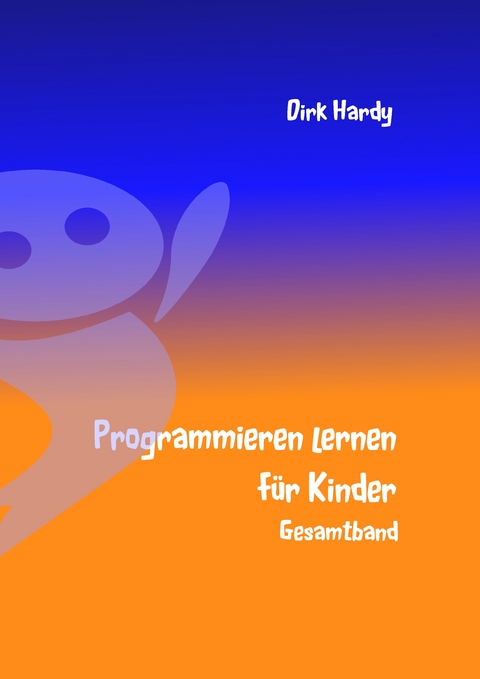 Programmieren lernen für Kinder - Gesamtband - Dirk Hardy